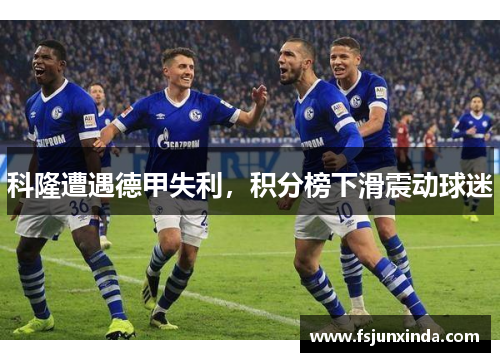 科隆遭遇德甲失利，积分榜下滑震动球迷