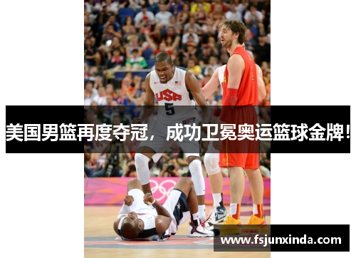 美国男篮再度夺冠，成功卫冕奥运篮球金牌！