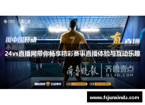 24vs直播网带你畅享精彩赛事直播体验与互动乐趣