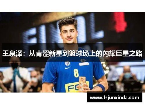 王泉泽：从青涩新星到篮球场上的闪耀巨星之路
