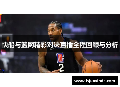 快船与篮网精彩对决直播全程回顾与分析