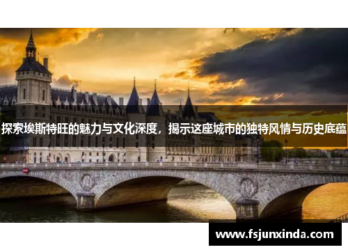 探索埃斯特旺的魅力与文化深度，揭示这座城市的独特风情与历史底蕴