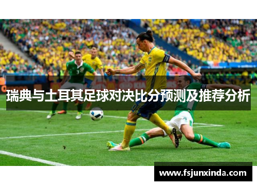 瑞典与土耳其足球对决比分预测及推荐分析