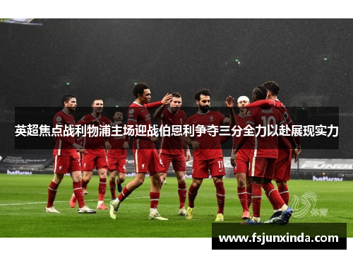 英超焦点战利物浦主场迎战伯恩利争夺三分全力以赴展现实力